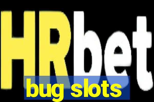 bug slots